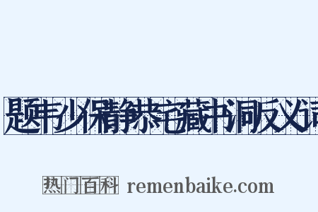 题韦少保静恭宅藏书洞反义词是什么意思的图片